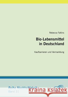 Bio-Lebensmittel in Deutschland: Kaufbarrieren und Vermarktung Faltins, Rebecca   9783836685627 Diplomica