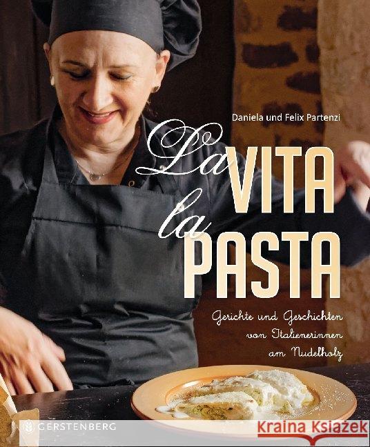 La Vita, la Pasta : Gerichte und Geschichten von Italienerinnen am Nudelholz Partenzi, Daniela; Partenzi, Felix 9783836921664