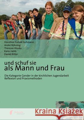 Und schuf sie als Mann und Frau : Die Kategorie Gender in der kirchlichen Jugendarbeit - Reflexion und Praxismethoden Dorothee Foitzi Andr B Karin Hehli 9783837004601 Books on Demand