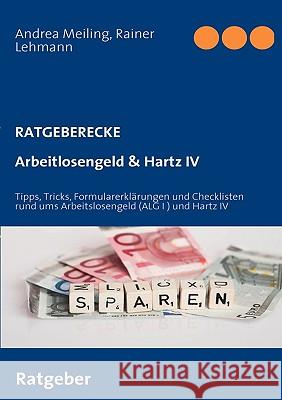 Arbeitlosengeld & Hartz IV: Tipps, Tricks, Formularerklärungen und Checklisten rund ums Arbeitslosengeld (ALG I ) und Hartz IV Meiling, Andrea 9783837011272