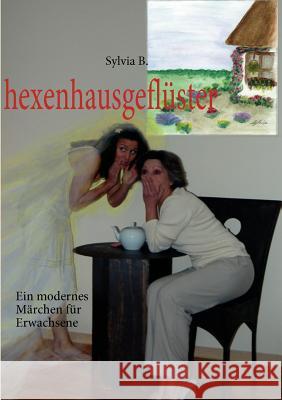 hexenhausgeflüster: Ein modernes Märchen für Erwachsene B, Sylvia 9783837035780 Books on Demand