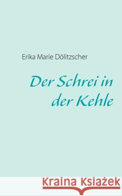 Der Schrei in der Kehle Erika Marie D 9783837042672 Books on Demand