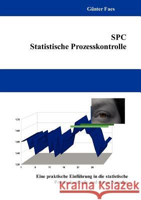 SPC - Statistische Prozesskontrolle: Eine praktische Einführung in die statistische Prozesskontrolle und deren Nutzung Faes, Günter 9783837051568 Books on Demand