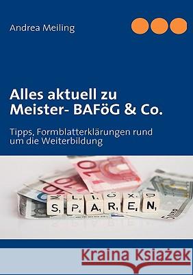 Alles aktuell zu Meister- BAFöG & Co.: Tipps, Formblatterklärungen rund um die Weiterbildung Meiling, Andrea 9783837057614