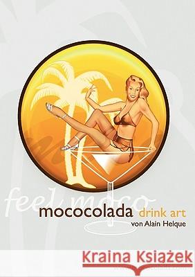 Mococolada Drink Art: Das Mococolada Cocktail- & Getränkebuch Alain Helque, Roland Wollny, Marco Nätlitz 9783837061123 Books on Demand