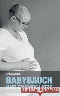 Babybauch und Chemoglatze Sandra Rope 9783837070200