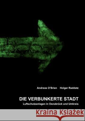 Die verbunkerte Stadt: Luftschutzanlagen in Osnabrück und Umkreis Raddatz, Holger 9783837075458 Books on Demand