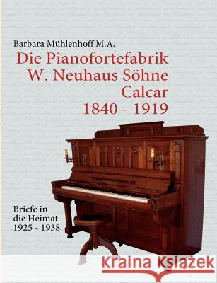 Die Pianofortefabrik W. Neuhaus Söhne Calcar: Briefe in die Heimat Mühlenhoff, Barbara 9783837093360 Books on Demand