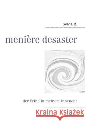 menière desaster: der Feind in meinem Innenohr B, Sylvia 9783837095753 Books on Demand