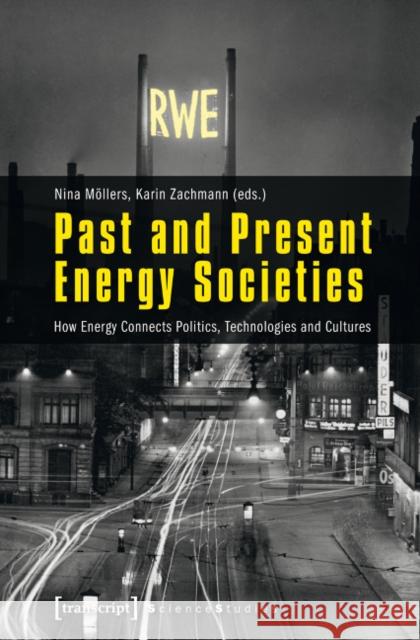 Past and Present Energy Societies: How Energy Connects Politics, Technologies, and Cultures Möllers, Nina 9783837619645 Transcript Verlag, Roswitha Gost, Sigrid Noke