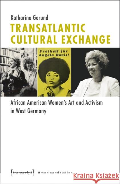 Transatlantic Cultural Exchange: African American Women's Art and Activism in West Germany Gerund, Katharina 9783837622737 transcript