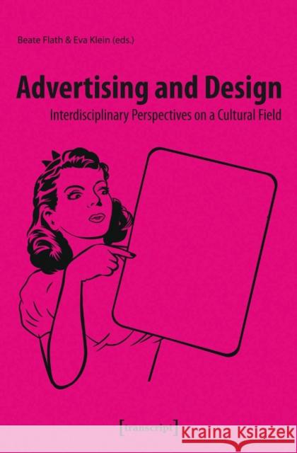 Advertising and Design: Interdisciplinary Perspectives on a Cultural Field Beate Flath 9783837623482 Transcript-Verlag
