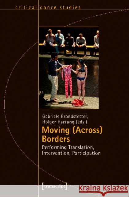 Moving (Across) Borders: Performing Translation, Intervention, Participation Brandstetter, Gabriele 9783837631654 Transcript Verlag, Roswitha Gost, Sigrid Noke