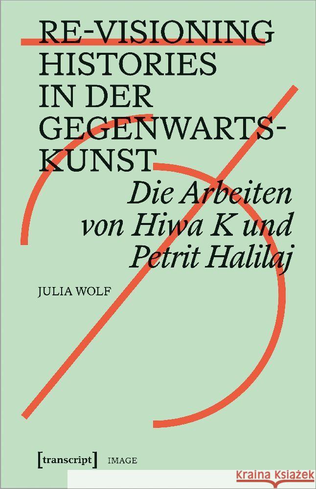 Re-Visioning Histories in der Gegenwartskunst Wolf, Julia 9783837668087