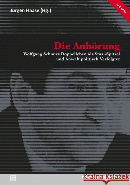 Die Anhörung, m. DVD : Wolfgang Schnurs Doppelleben als Stasi-Spitzel und Anwalt politisch Verfolgter Haase, Jürgen 9783837929614 Psychosozial-Verlag