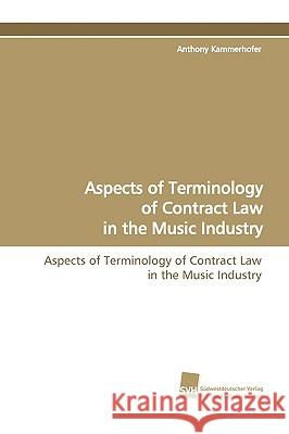 Aspects of Terminology of Contract Law in the Music Industry Anthony Kammerhofer 9783838106137 Sudwestdeutscher Verlag Fur Hochschulschrifte