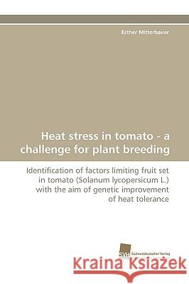 Heat Stress in Tomato - A Challenge for Plant Breeding Esther Mitterbauer 9783838112459