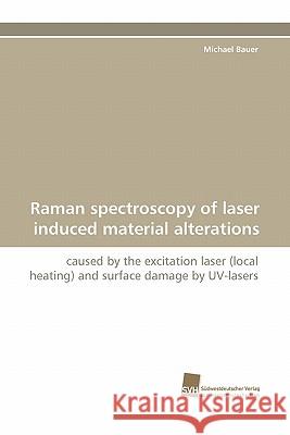 Raman Spectroscopy of Laser Induced Material Alterations Michael Bauer 9783838119496 Suedwestdeutscher Verlag Fuer Hochschulschrif