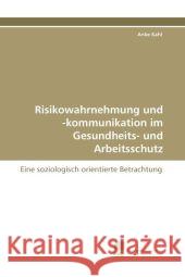 Risikowahrnehmung Und -Kommunikation Im Gesundheits- Und Arbeitsschutz Anke Kahl 9783838124346 Suedwestdeutscher Verlag Fuer Hochschulschrif
