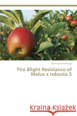 Fire Blight Resistance of Malus x robusta 5 Fahrentrapp, Johannes 9783838130910 Sudwestdeutscher Verlag fur Hochschulschrifte