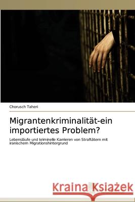 Migrantenkriminalität-ein importiertes Problem? Taheri, Chorusch 9783838132907 S Dwestdeutscher Verlag F R Hochschulschrifte