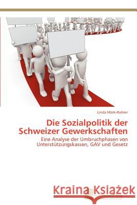Die Sozialpolitik der Schweizer Gewerkschaften Märk-Rohrer, Linda 9783838133157 S Dwestdeutscher Verlag F R Hochschulschrifte
