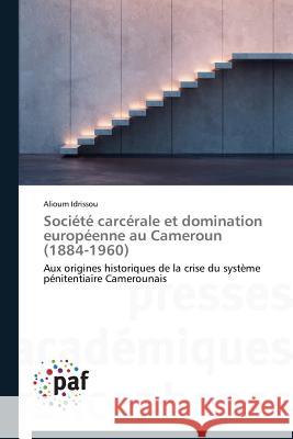 Société Carcérale Et Domination Européenne Au Cameroun (1884-1960) Idrissou-A 9783838140698 Presses Academiques Francophones