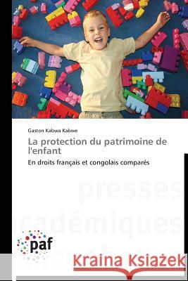 La Protection Du Patrimoine de l'Enfant Kabwa Kabwe-G 9783838174921 Presses Academiques Francophones