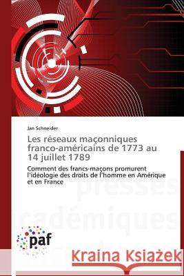 Les Réseaux Maçonniques Franco-Américains de 1773 Au 14 Juillet 1789 Schneider-J 9783838177168