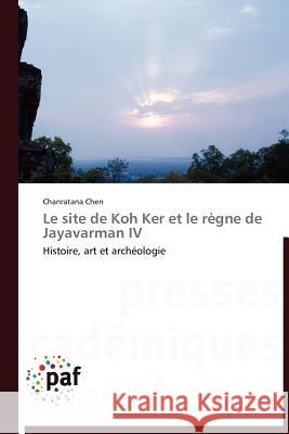 Le Site de Koh Ker Et Le Règne de Jayavarman IV Chen-C 9783838189284