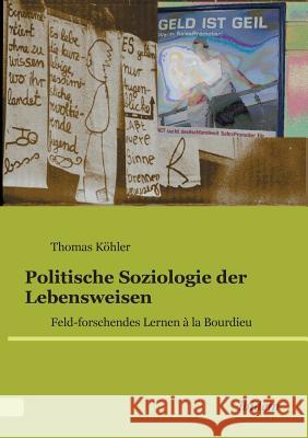 Politische Soziologie der Lebensweisen. Feld-forschendes Lernen � la Bourdieu Thomas Kohler 9783838202174