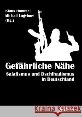 Gef�hrliche N�he. Salafismus und Dschihadismus in Deutschland. Alexander Heerlein, Michail Logvinov, Klaus Hummel 9783838205694