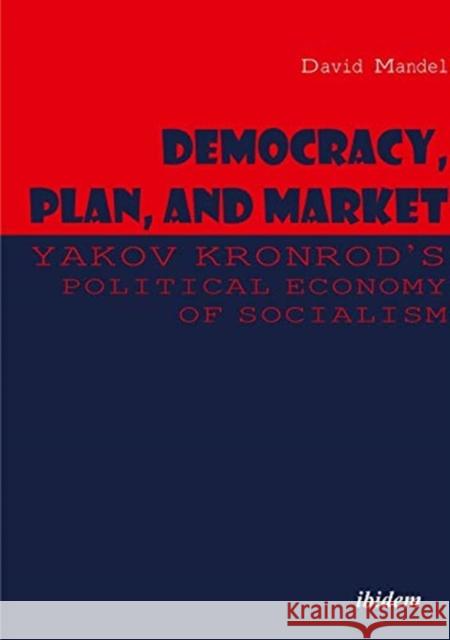Democracy, Plan, and Market: Yakov Kronrod's Political Economy of Socialism David Mandel 9783838211084