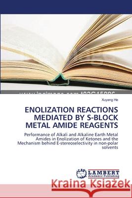 Enolization Reactions Mediated by S-Block Metal Amide Reagents Xuyang He 9783838300160 LAP Lambert Academic Publishing