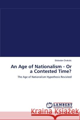 An Age of Nationalism - Or a Contested Time? Slobodan Drakulic 9783838302911