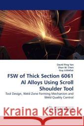 FSW of Thick Section 6061 Al Alloys Using Scroll Shoulder Tool David Ping Yan, Zhan W Chen, Guy Littlefair 9783838303949