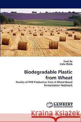 Biodegradable Plastic from Wheat Yunji Xu, Colin Webb 9783838307558