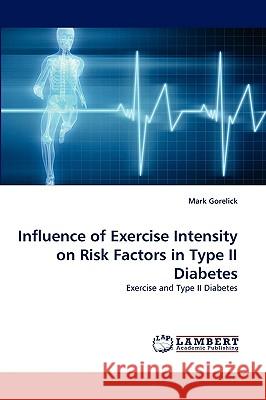 Influence of Exercise Intensity on Risk Factors in Type II Diabetes Mark Gorelick 9783838317984