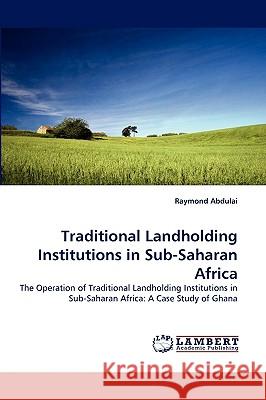 Traditional Landholding Institutions in Sub-Saharan Africa Raymond Abdulai 9783838336930