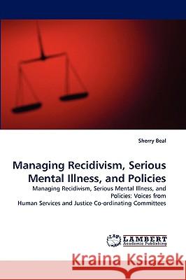 Managing Recidivism, Serious Mental Illness, and Policies Sherry Beal 9783838341187