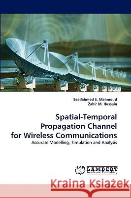 Spatial-Temporal Propagation Channel for Wireless Communications Seedahmed S Mahmoud, Zahir M Hussain 9783838345307 LAP Lambert Academic Publishing