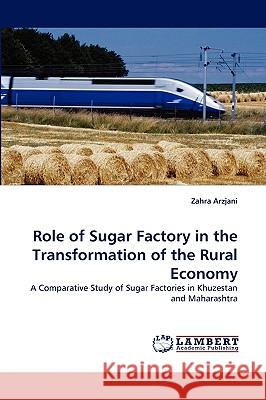 Role of Sugar Factory in the Transformation of the Rural Economy Zahra Arzjani 9783838348247 LAP Lambert Academic Publishing