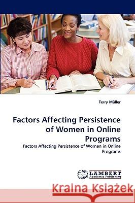 Factors Affecting Persistence of Women in Online Programs Terry Mller, Terry Muller 9783838356204