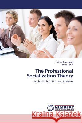 The Professional Socialization Theory Oner Alt Ok Hatice                       Ustun Besti 9783838356341