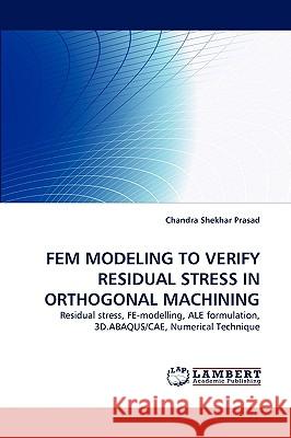 Fem Modeling to Verify Residual Stress in Orthogonal Machining Chandra Shekhar Prasad 9783838370613