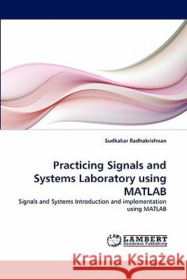 Practicing Signals and Systems Laboratory using MATLAB Sudhakar Radhakrishnan 9783838375281 LAP Lambert Academic Publishing