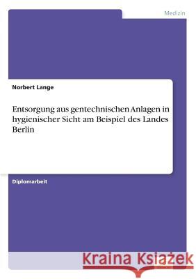 Entsorgung aus gentechnischen Anlagen in hygienischer Sicht am Beispiel des Landes Berlin Norbert Lange 9783838627045
