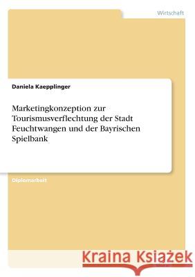 Marketingkonzeption zur Tourismusverflechtung der Stadt Feuchtwangen und der Bayrischen Spielbank Daniela Kaepplinger 9783838631639 Diplom.de