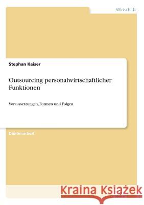 Outsourcing personalwirtschaftlicher Funktionen: Voraussetzungen, Formen und Folgen Kaiser, Stephan 9783838636610 Grin Verlag