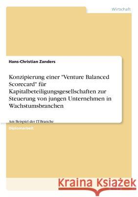 Konzipierung einer Venture Balanced Scorecard für Kapitalbeteiligungsgesellschaften zur Steuerung von jungen Unternehmen in Wachstumsbranchen: Am Beis Zanders, Hans-Christian 9783838653662 Diplom.de